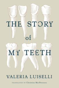 Cover of The Story of My Teeth by Valeria Luiselli — a contemporary novel exploring identity, art, and Mexico City’s cultural scene